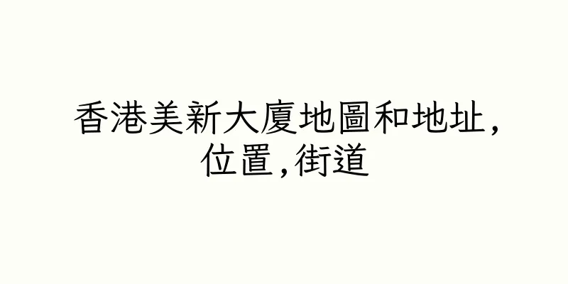 香港美新大廈地圖和地址,位置,街道