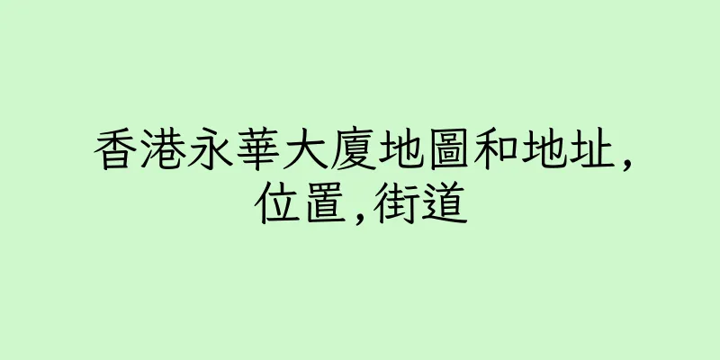 香港永華大廈地圖和地址,位置,街道