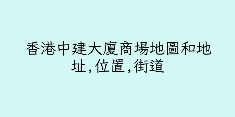 香港中建大廈商場地圖和地址,位置,街道
