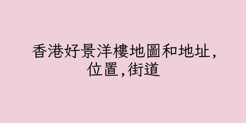 香港好景洋樓地圖和地址,位置,街道