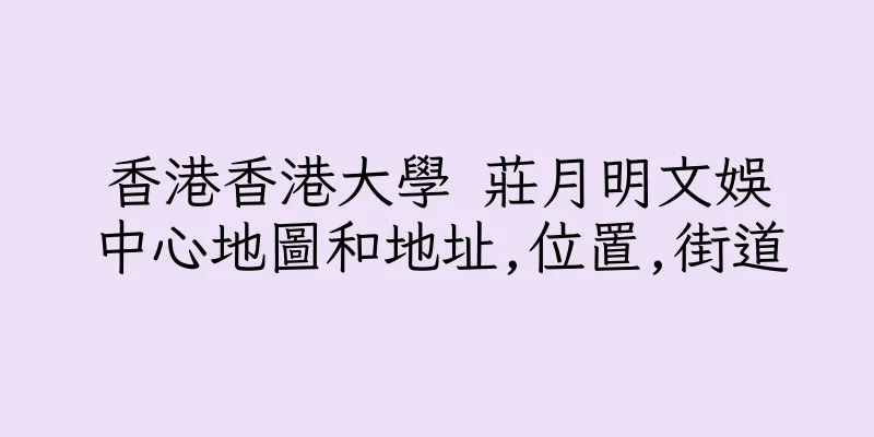 香港香港大學 莊月明文娛中心地圖和地址,位置,街道