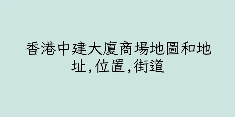 香港中建大廈商場地圖和地址,位置,街道