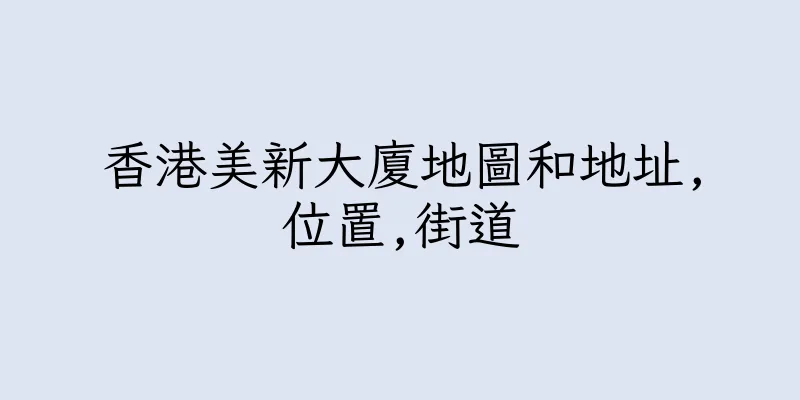 香港美新大廈地圖和地址,位置,街道