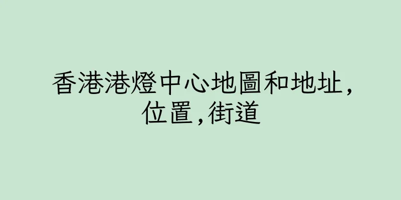 香港港燈中心地圖和地址,位置,街道