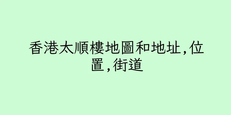 香港太順樓地圖和地址,位置,街道