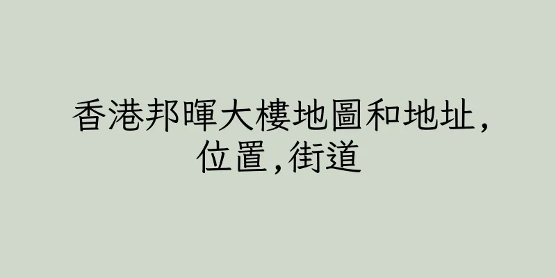 香港邦暉大樓地圖和地址,位置,街道