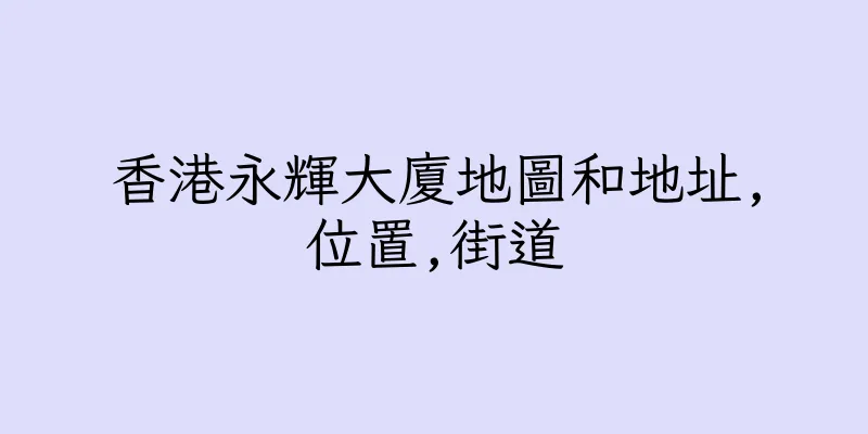 香港永輝大廈地圖和地址,位置,街道