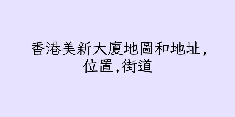 香港美新大廈地圖和地址,位置,街道