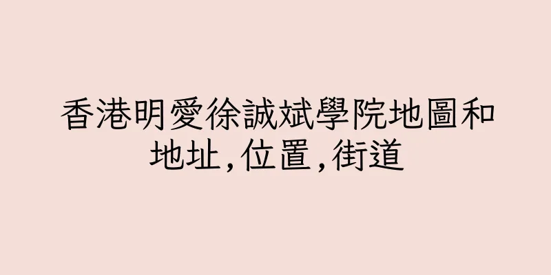 香港明愛徐誠斌學院地圖和地址,位置,街道