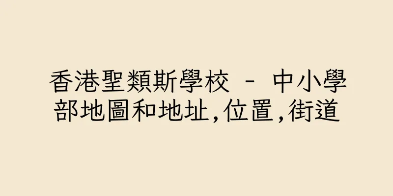 香港聖類斯學校 - 中小學部地圖和地址,位置,街道