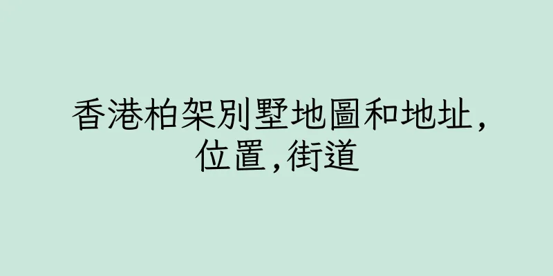 香港柏架別墅地圖和地址,位置,街道