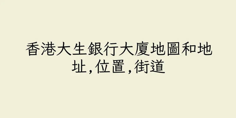 香港大生銀行大廈地圖和地址,位置,街道