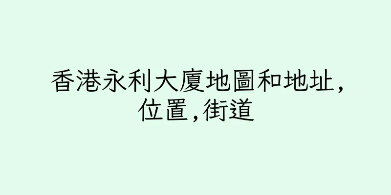 香港永利大廈地圖和地址,位置,街道