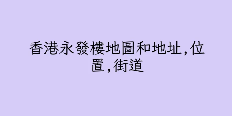 香港永發樓地圖和地址,位置,街道