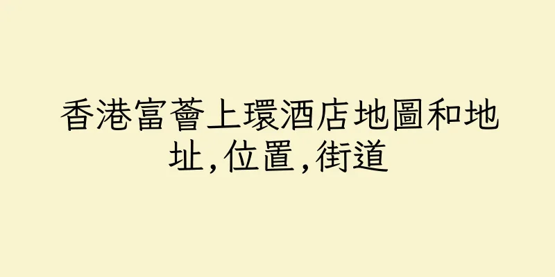 香港富薈上環酒店地圖和地址,位置,街道