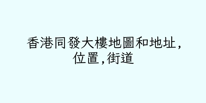 香港同發大樓地圖和地址,位置,街道