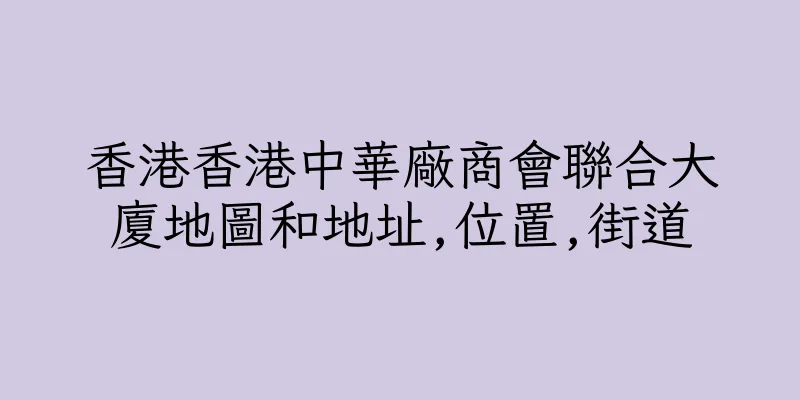 香港香港中華廠商會聯合大廈地圖和地址,位置,街道