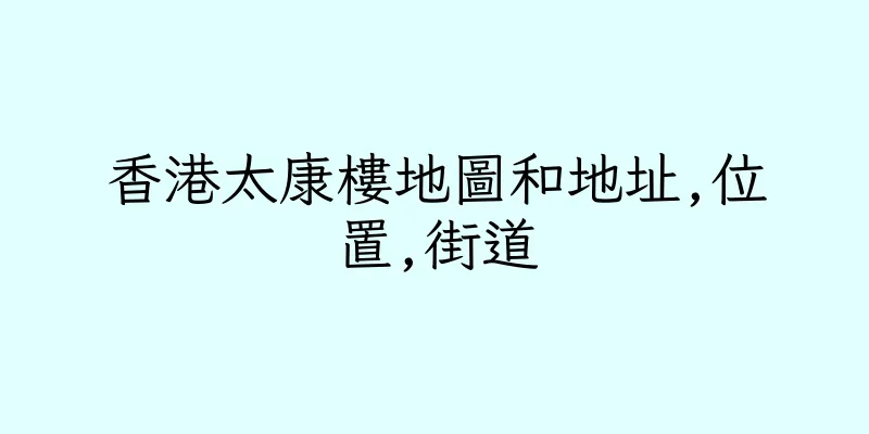香港太康樓地圖和地址,位置,街道