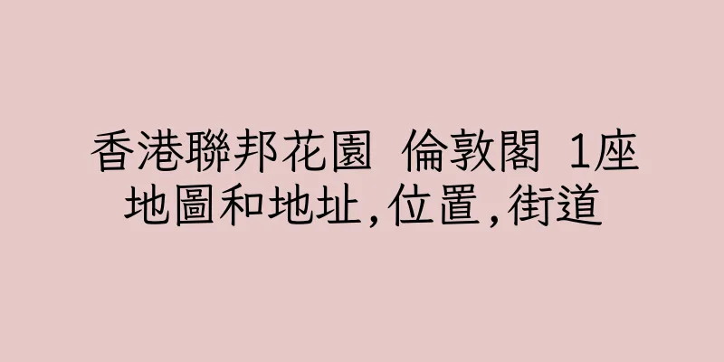 香港聯邦花園 倫敦閣 1座地圖和地址,位置,街道