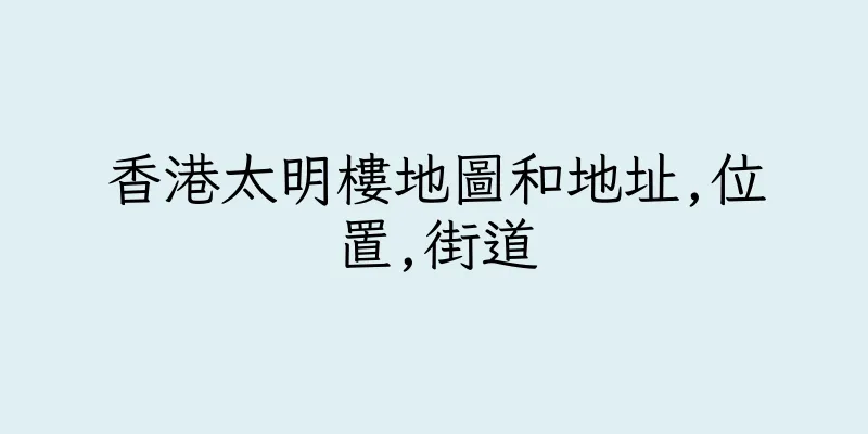 香港太明樓地圖和地址,位置,街道