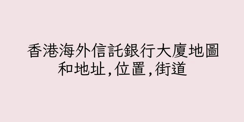香港海外信託銀行大廈地圖和地址,位置,街道