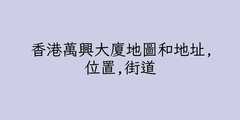 香港萬興大廈地圖和地址,位置,街道