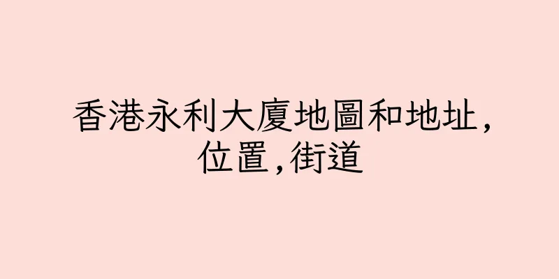 香港永利大廈地圖和地址,位置,街道