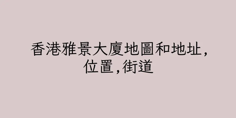 香港雅景大廈地圖和地址,位置,街道