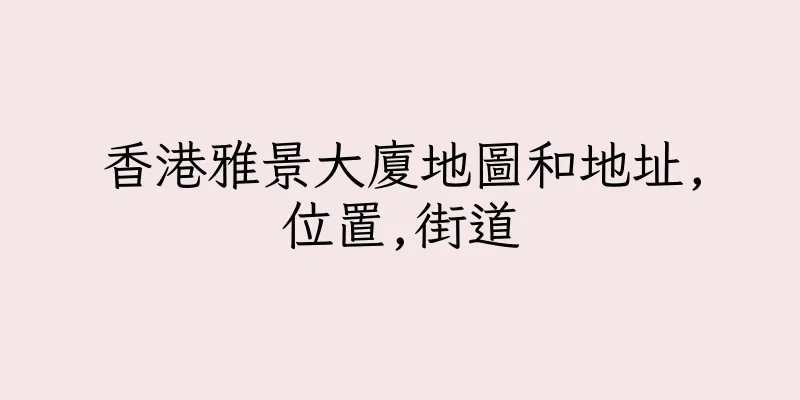 香港雅景大廈地圖和地址,位置,街道