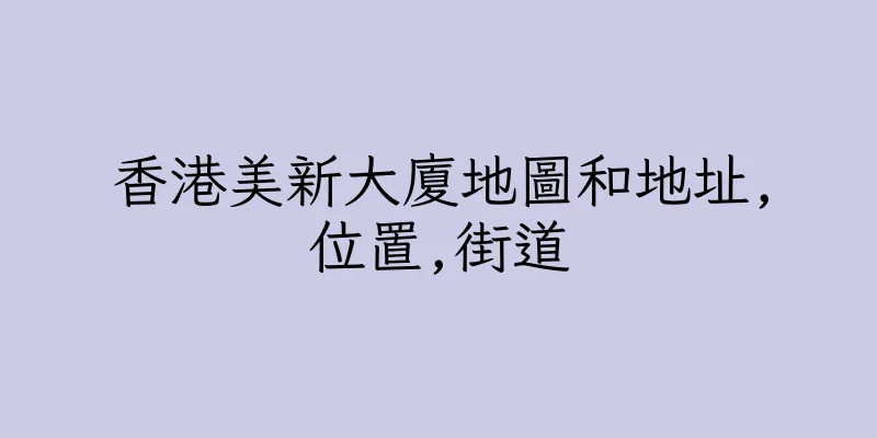 香港美新大廈地圖和地址,位置,街道