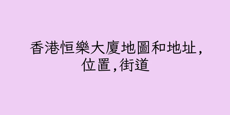 香港恒樂大廈地圖和地址,位置,街道