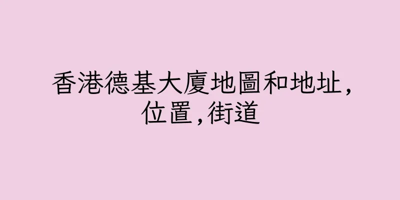 香港德基大廈地圖和地址,位置,街道