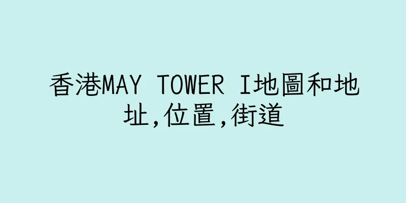 香港MAY TOWER I地圖和地址,位置,街道