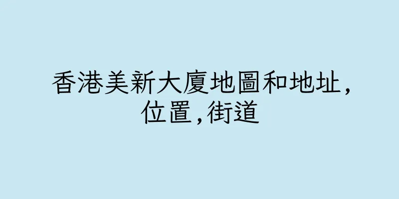 香港美新大廈地圖和地址,位置,街道