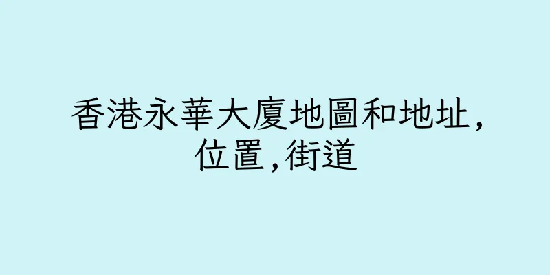 香港永華大廈地圖和地址,位置,街道