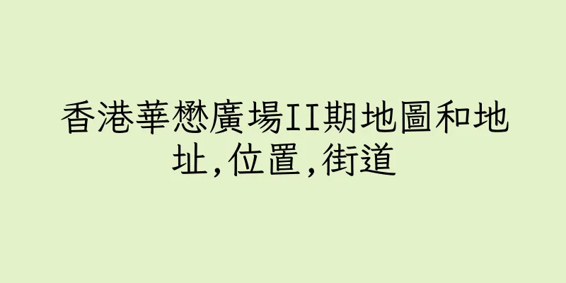 香港華懋廣場II期地圖和地址,位置,街道
