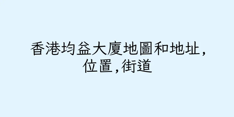 香港均益大廈地圖和地址,位置,街道
