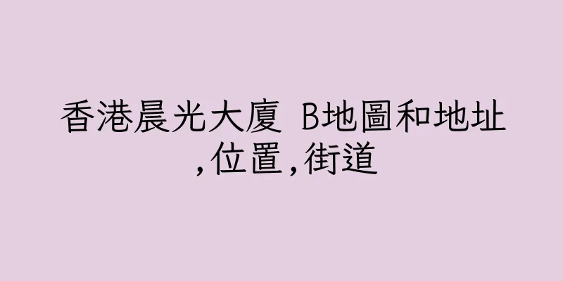 香港晨光大廈 B地圖和地址,位置,街道