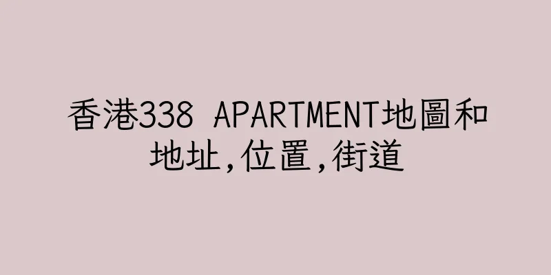 香港338 APARTMENT地圖和地址,位置,街道