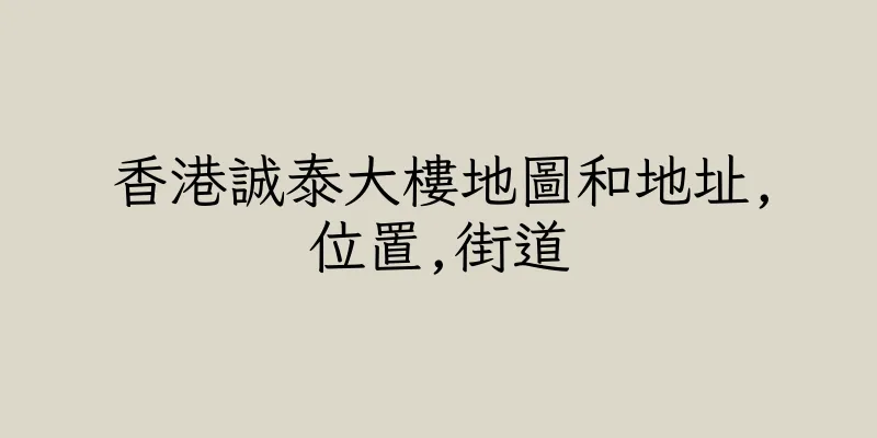 香港誠泰大樓地圖和地址,位置,街道