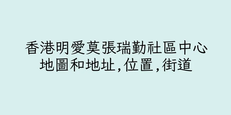 香港明愛莫張瑞勤社區中心地圖和地址,位置,街道