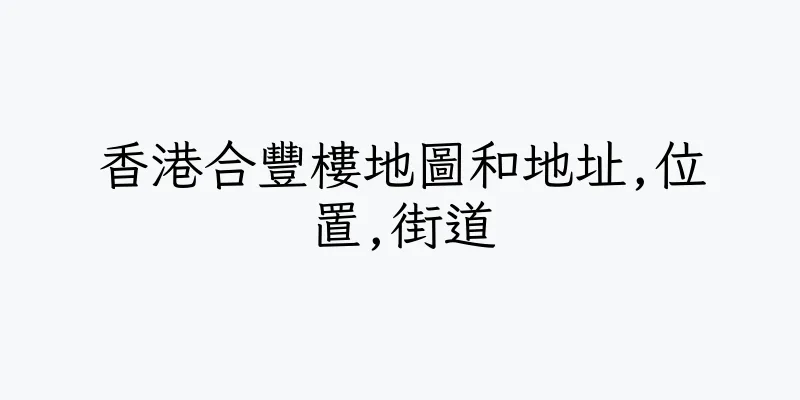 香港合豐樓地圖和地址,位置,街道