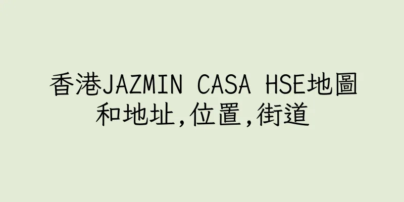 香港JAZMIN CASA HSE地圖和地址,位置,街道