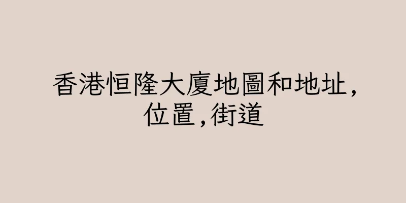 香港恒隆大廈地圖和地址,位置,街道