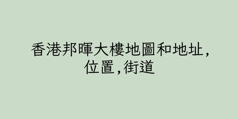 香港邦暉大樓地圖和地址,位置,街道