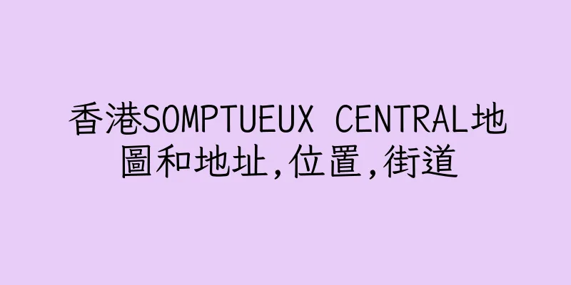 香港SOMPTUEUX CENTRAL地圖和地址,位置,街道